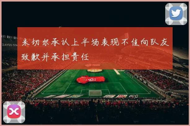 米切尔承认上半场表现不佳向队友致歉并承担责任