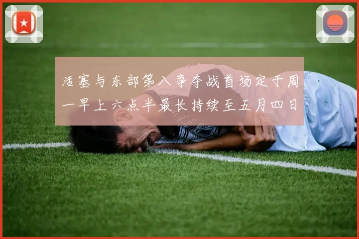 活塞与东部第八争夺战首场定于周一早上六点半最长持续至五月四日